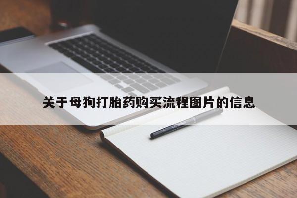 哪个私人有卖打胎药的关于母狗打胎药购买流程图片的信息