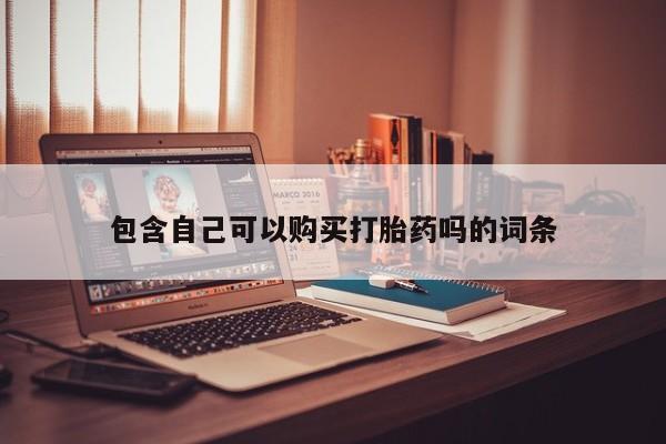 哪个私人有卖打胎药的包含自己可以购买打胎药吗的词条