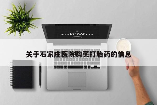 哪个私人有卖打胎药的关于石家庄医院购买打胎药的信息